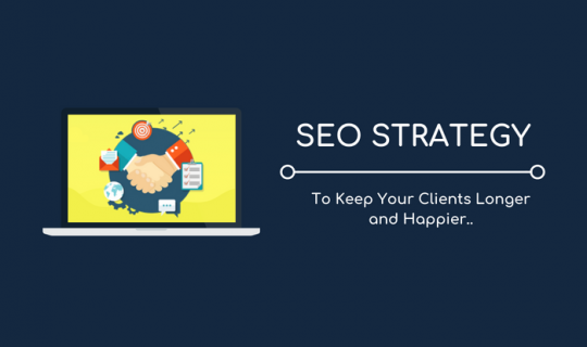 SEO Strategy to Keep Clients Happier and Longer